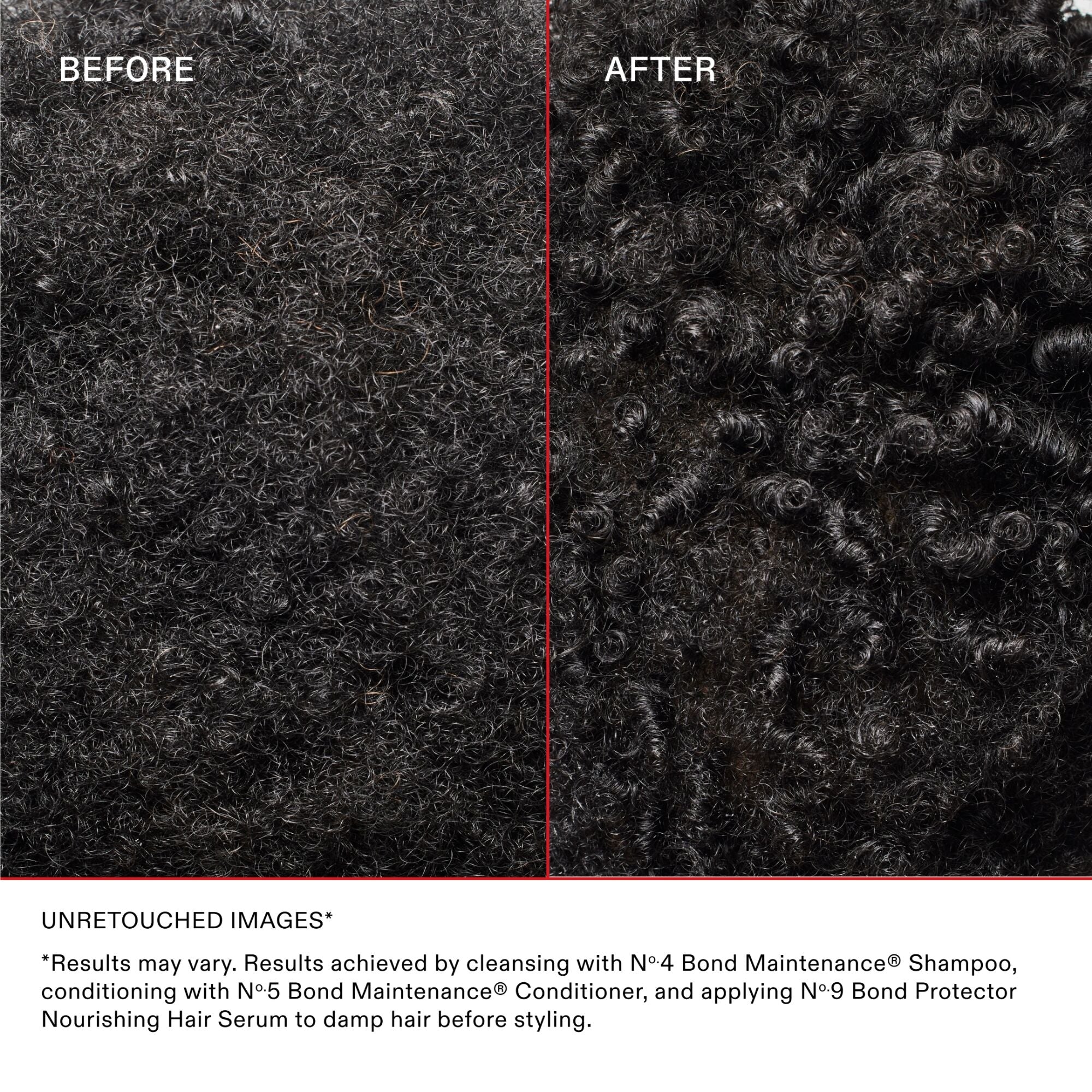PRIMA

DOPO

Testo della clausola di esclusione della responsabilità
IMMAGINI NON RITOCCATE

*I risultati possono variare. Risultati ottenuti detergendo i capelli con Nº.4 Bond Maintenance® Shampoo, utilizzando Nº.5 Bond Maintenance® Conditioner, quindi procedendo con lo styling.
