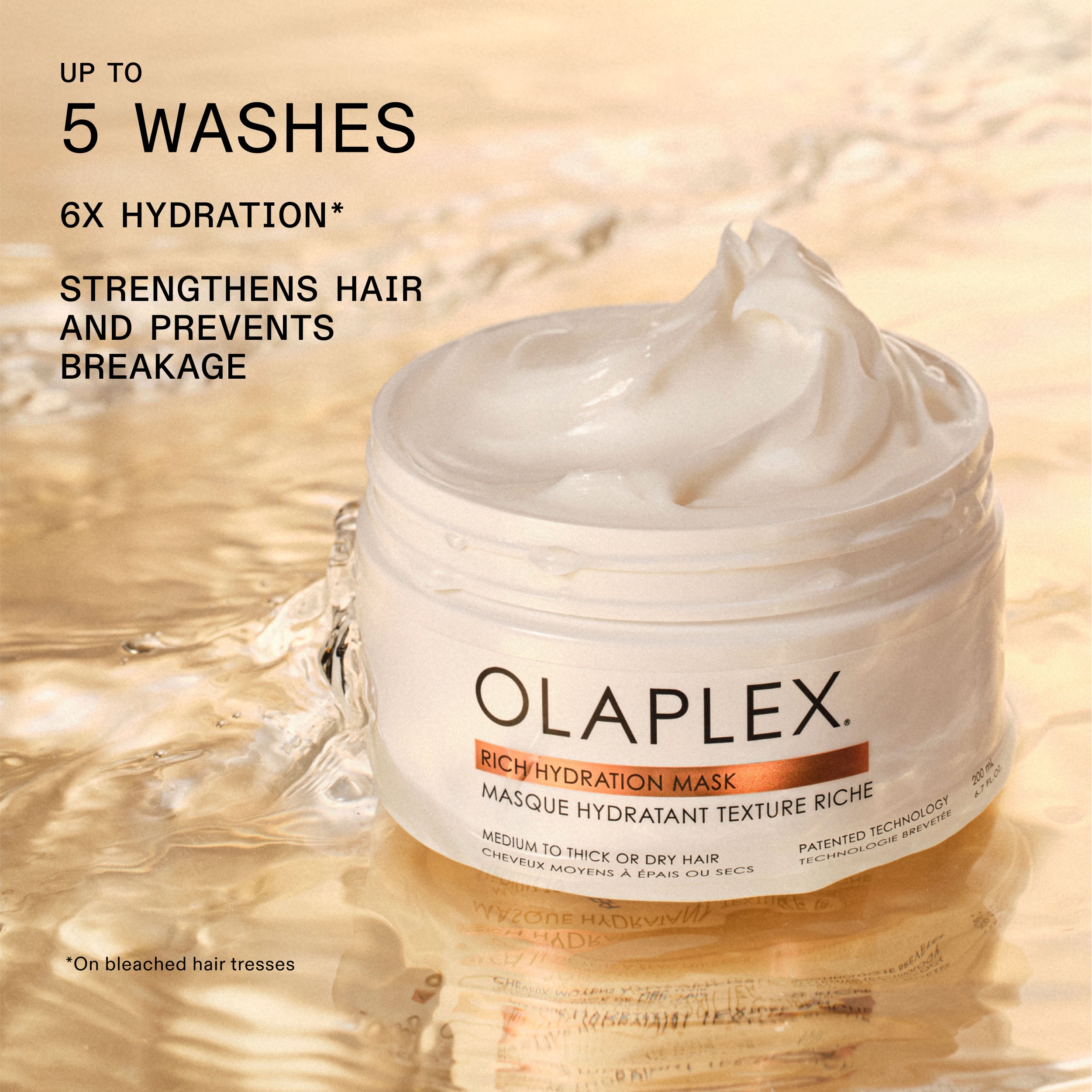 UP TO
5 WASHES

6X HYDRATION*

STRENGTHENS HAIR
AND PREVENTS
BREAKAGE

*On bleached hair tresses