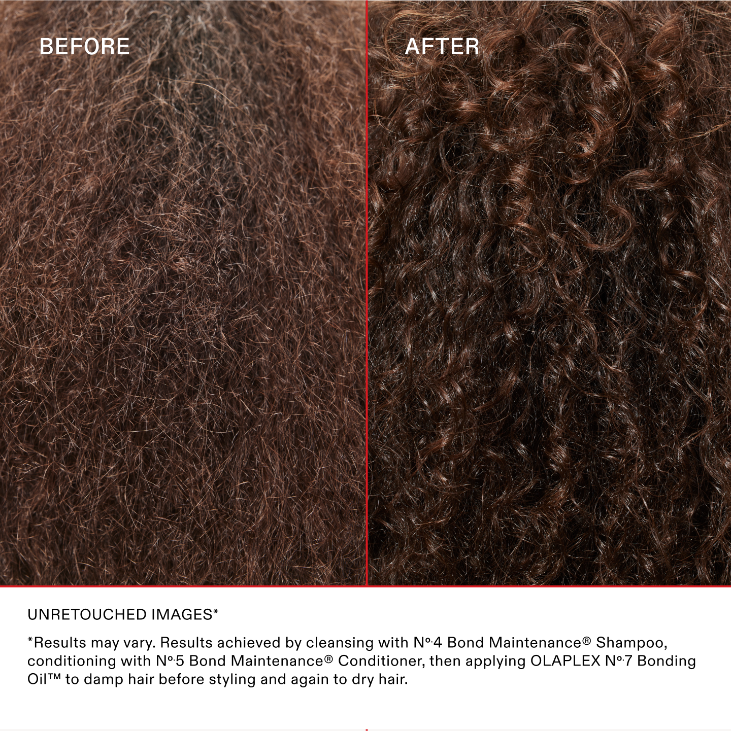 IMMAGINI NON RITOCCATE*
*I risultati possono variare. Risultati ottenuti detergendo i capelli con No.4 Bond Maintenance® Shampoo, utilizzando No.5 Bond Maintenance® Conditioner, quindi applicando OLAPLEX N°.7 Bonding Oil™ sui capelli umidi prima della piega, e nuovamente sui capelli asciutti.