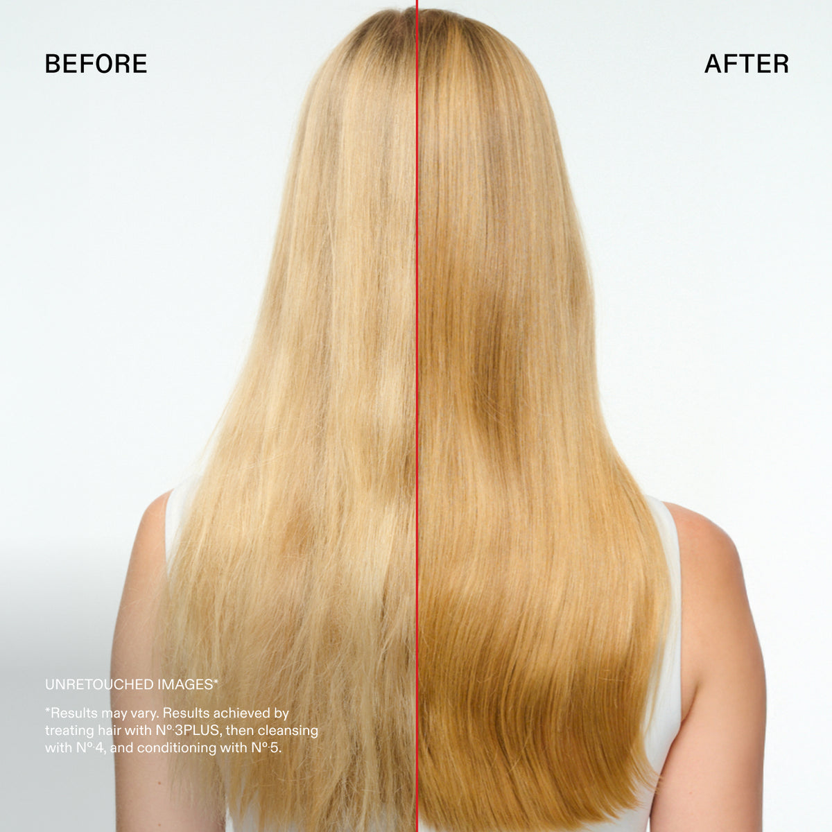 PRIMA
DOPO
IMMAGINI NON RITOCCATE™
*I risultati possono variare. Risultati ottenuti trattando i capelli con N°.3PLUS, quindi detergendo con N°.4 e applicando il balsamo N°.5.